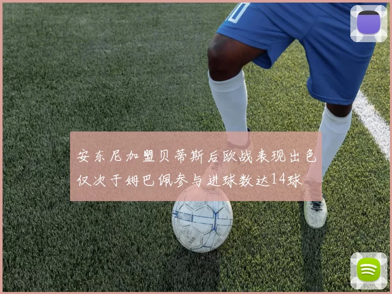 安东尼加盟贝蒂斯后欧战表现出色仅次于姆巴佩参与进球数达14球